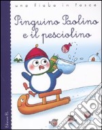 Pinguino Paolino e il pesciolino. Ediz. illustrata libro