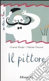 Il pittore. Ediz. illustrata libro