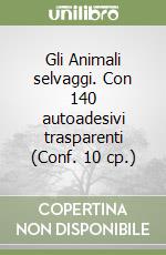 Gli Animali selvaggi. Con 140 autoadesivi trasparenti (Conf. 10 cp.) libro