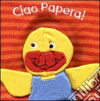 Ciao papera! Ediz. illustrata libro