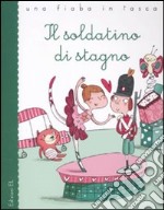 Il soldatino di stagno da Hans Christian Andersen. Ediz. illustrata libro