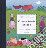 Fiabe e favole amiche. Ediz. illustrata libro