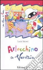 Arlecchino a Venezia. Ediz. illustrata libro