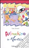 Arlecchino a Venezia. Ediz. illustrata libro