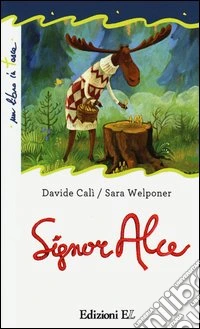 Signor Alce. Ediz. illustrata libro