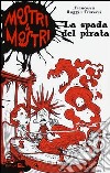 La spada del pirata. Mostri & mostri. Vol. 3 libro di Ruggiu Traversi Francesca