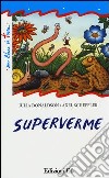 Superverme. Ediz. illustrata libro