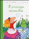 Il principe ranocchio. Ediz. illustrata libro