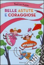 Belle, astute e coraggiose: Agata e gli specchi bugiardi-La bambina con i piedi lunghi-Il dono della figlia del re libro