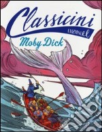 Moby Dick da Herman Melville. Classicini. Ediz. illustrata libro