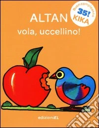 Vola, uccellino! Ediz. illustrata libro