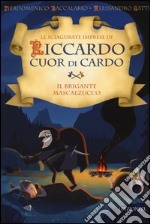 Il brigante Mascalzucco. Le sciagurate imprese di Riccardo Cuor di Cardo. Ediz. illustrata. Vol. 2 libro