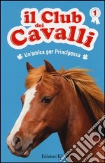 Un'amica per Principessa. Il club dei cavalli. Vol. 1 libro