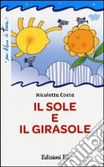 Il sole e il girasole. Ediz. illustrata