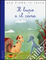 Il lupo e il cane. Ediz. illustrata libro