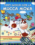 Tanti giochi con la mucca Moka. Ediz. illustrata libro