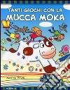 Tanti giochi con la mucca Moka. Ediz. illustrata libro