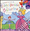 Principesse e ballerine. Disegna e colora libro di Bergin Mark