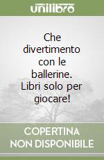 Che divertimento con le ballerine. Libri solo per giocare!