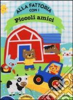 Alla fattoria con i piccoli amici. Ediz. illustrata libro