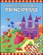 Tanti giochi con le principesse. Libri solo per giocare! Ediz. illustrata