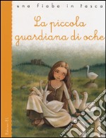 La piccola guardiana di oche. Ediz. illustrata libro