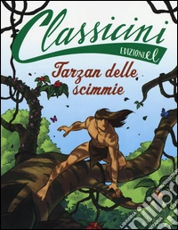 Tarzan delle scimmie da Edgar Rice Burroughs. Classicini. Ediz. illustrata