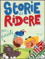 Storie da ridere per i piccoli. Ediz. illustrata libro