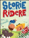 Storie da ridere per i piccoli. Ediz. illustrata libro