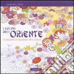 I colori dell'Oriente. Album anti-stress. Ediz. illustrata libro