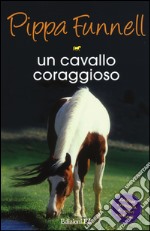 Un cavallo coraggioso. Storie di cavalli. Vol. 8 libro