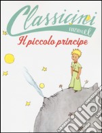 Il Piccolo Principe da Antoine de Saint-Exupéry. Classicini. Ediz. illustrata libro