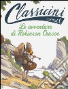 Le avventure di Robinson Crusoe da Daniel Defoe. Classicini. Ediz. illustrata libro