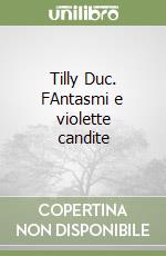 Tilly Duc. FAntasmi e violette candite