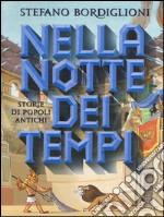 Nella notte dei tempi. Storie popoli antichi. Ediz. illustrata libro