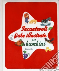 Incantevoli fiabe illustrate per bambini. Ediz. illustrata libro