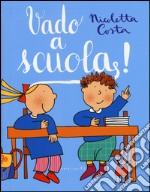 Vado a scuola! Ediz. illustrata libro