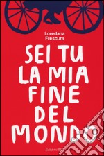 Sei tu la mia fine del mondo libro