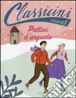 Pattini d'argento. Classicini. Ediz. illustrata libro