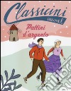 Pattini d'argento. Classicini. Ediz. illustrata libro