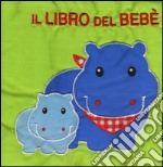 Il libro del bebè. Ippopotamo. Ediz. illustrata libro