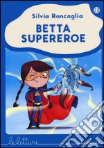 Betta supereroe. Ediz. illustrata libro