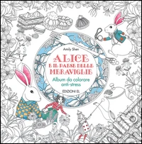 Alice e il paese delle meraviglie. Album da colorare anti-stress. Ediz. illustrata libro