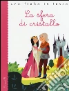 La sfera di cristallo da Jacob Grimm e Wilhelm Grimm. Ediz. illustrata libro