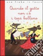 Quando il gatto non c'è i topi ballano. Ediz. illustrata libro