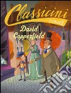 David Copperfield da Charles Dickens. Classicini. Ediz. a colori libro