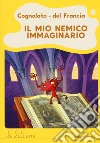 Il mio nemico immaginario. Ediz. a colori libro di Cognolato Luca Del Francia Silvia