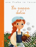 La pappa dolce da Jacob e Wilhelm Grimm. Ediz. a colori