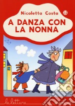 A danza con la nonna. Ediz. a colori libro