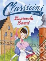 La piccola Dorrit da Charles Dickens. Classicini. Ediz. a colori libro